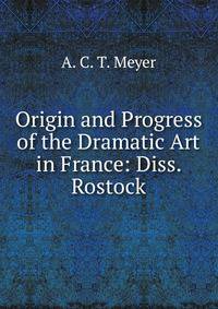 Origin and Progress of the Dramatic Art in France: Diss. Rostock.