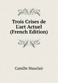 Trois Crises de L'art Actuel (French Edition)