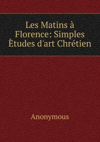 Les Matins ? Florence: Simples ?tudes d'art Chr?tien