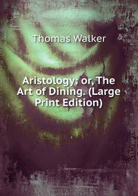 Aristology: or, The Art of Dining. (Large Print Edition)
