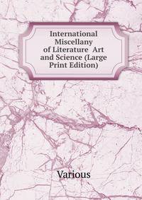 International Miscellany of Literature Art and Science (Large Print Edition)