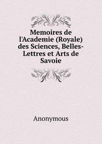 Memoires de l'Academie (Royale) des Sciences, Belles-Lettres et Arts de Savoie