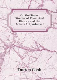 On the Stage: Studies of Theatrical History and the Actor's Art, Volume I