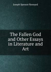 The Fallen God and Other Essays in Literature and Art
