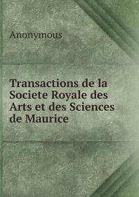 Transactions de la Societe Royale des Arts et des Sciences de Maurice.