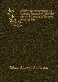 Modern Horsemanship: An Original Method of Teaching the Art by Means of Pictures from the Life