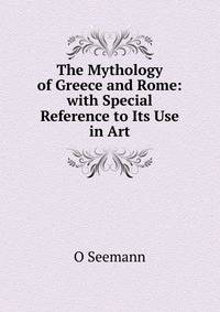The Mythology of Greece and Rome: with Special Reference to Its Use in Art