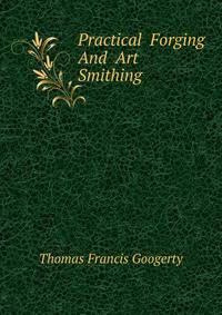 Practical Forging And Art Smithing