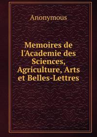 Memoires de l'Academie des Sciences, Agriculture, Arts et Belles-Lettres