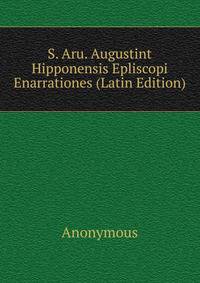 S. Aru. Augustint Hipponensis Epliscopi Enarrationes (Latin Edition)