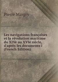 Les navigations fran?aises et la r?volution maritime du XIVe au XVIe si?cle, d'apr?s les documents i (French Edition)