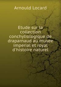 Etude sur la collection conchyliologique de draparnaud au musee imperial et royal d'histoire naturel