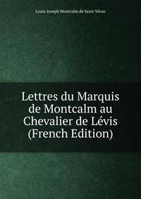 Lettres du Marquis de Montcalm au Chevalier de Levis (French Edition)