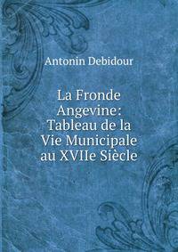 La Fronde Angevine: Tableau de la Vie Municipale au XVIIe Siecle