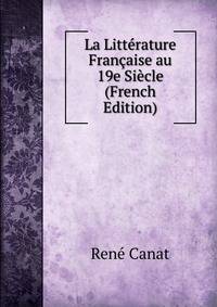 La Litterature Francaise au 19e Siecle (French Edition)