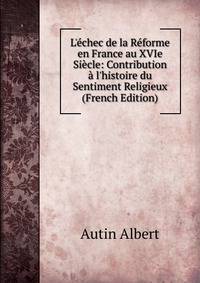 L'?chec de la R?forme en France au XVIe Si?cle: Contribution ? l'histoire du Sentiment Religieux (French Edition)