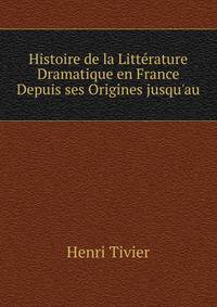 Histoire de la Litt?rature Dramatique en France Depuis ses Origines jusqu'au