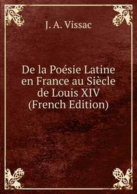 De la Poesie Latine en France au Siecle de Louis XIV (French Edition)