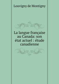 La langue francaise au Canada: son etat actuel : etude canadienne