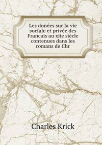 Les donees sur la vie sociale et privee des Francais au xiie siecle contenues dans les romans de Chr
