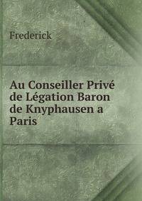 Au Conseiller Prive de Legation Baron de Knyphausen a Paris