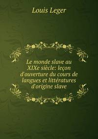 Le monde slave au XIXe si?cle: le?on d'ouverture du cours de langues et litt?ratures d'origine slave