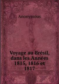 Voyage au Bresil, dans les Annees 1815, 1816 et 1817