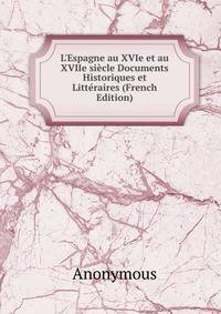 L'Espagne au XVIe et au XVIIe si?cle Documents Historiques et Litt?raires (French Edition)