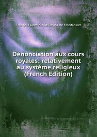 Denonciation aux cours royales: relativement au systeme religieux (French Edition)