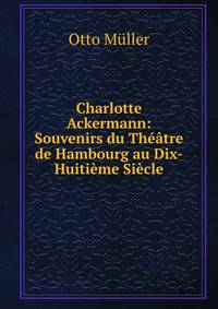Charlotte Ackermann: Souvenirs du Theatre de Hambourg au Dix-Huitieme Siecle