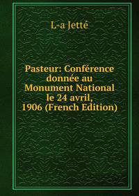 Pasteur: Conference donnee au Monument National le 24 avril, 1906 (French Edition)