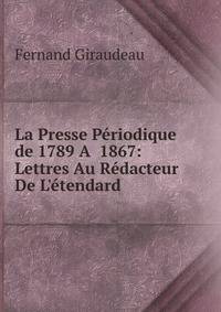 La Presse P?riodique de 1789 A  1867: Lettres Au R?dacteur De L'?tendard