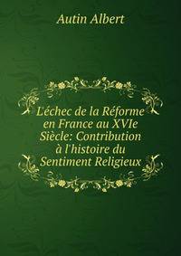 L'?chec de la R?forme en France au XVIe Si?cle: Contribution ? l'histoire du Sentiment Religieux