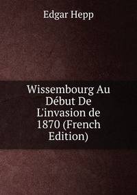 Wissembourg Au D?but De L'invasion de 1870 (French Edition)