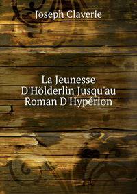 La Jeunesse D'H?lderlin Jusqu'au Roman D'Hyp?rion