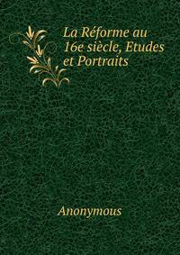 La Reforme au 16e siecle, Etudes et Portraits