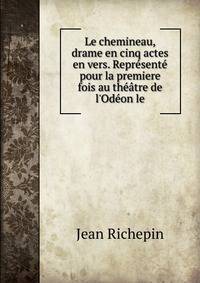 Le chemineau, drame en cinq actes en vers. Repr?sent? pour la premiere fois au th??tre de l'Od?on le