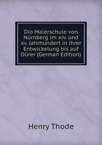 Dio Malerschule von Nurnberg im xiv. und xv. Jahrhundert in ihrer Entwickelung bis auf Durer (German Edition)