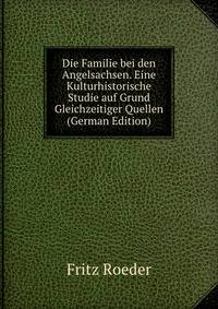 Die Familie bei den Angelsachsen. Eine Kulturhistorische Studie auf Grund Gleichzeitiger Quellen (German Edition)