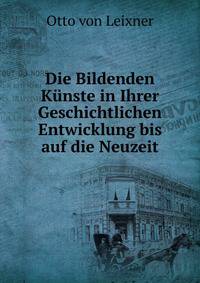 Die Bildenden Kunste in Ihrer Geschichtlichen Entwicklung bis auf die Neuzeit