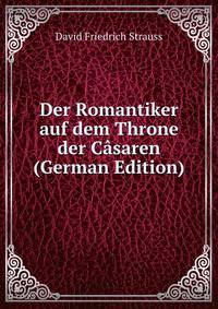 Der Romantiker auf dem Throne der Casaren (German Edition)