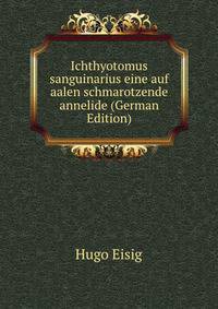 Ichthyotomus sanguinarius eine auf aalen schmarotzende annelide (German Edition)