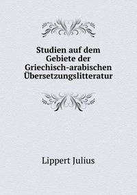Studien auf dem Gebiete der Griechisch-arabischen Ubersetzungslitteratur