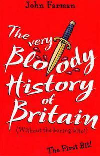 The Very Bloody History Of Britain: Without the Boring Bits