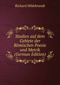 Studien auf dem Gebiete der Romischen Poesie und Metrik (German Edition)