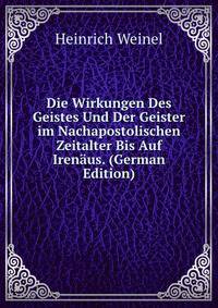 Die Wirkungen Des Geistes Und Der Geister im Nachapostolischen Zeitalter Bis Auf Irenaus. (German Edition)