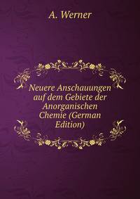 Neuere Anschauungen auf dem Gebiete der Anorganischen Chemie (German Edition)