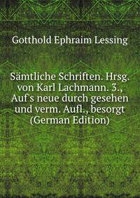 S?mtliche Schriften. Hrsg. von Karl Lachmann. 3., Auf's neue durch gesehen und verm. Aufl., besorgt (German Edition)