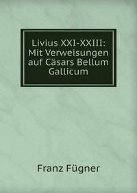Livius XXI-XXIII: Mit Verweisungen auf Casars Bellum Gallicum