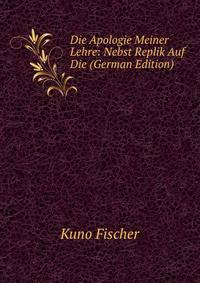 Die Apologie Meiner Lehre: Nebst Replik Auf Die (German Edition)
